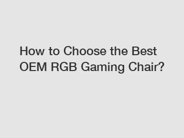 How to Choose the Best OEM RGB Gaming Chair?