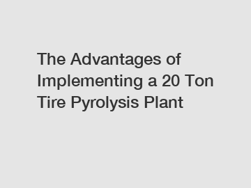 The Advantages of Implementing a 20 Ton Tire Pyrolysis Plant