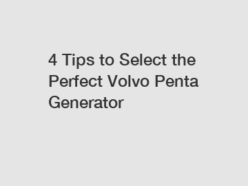 4 Tips to Select the Perfect Volvo Penta Generator