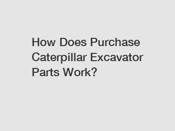 How Does Purchase Caterpillar Excavator Parts Work?