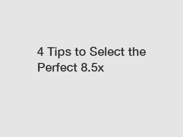 4 Tips to Select the Perfect 8.5x