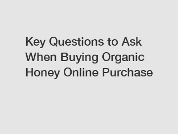 Key Questions to Ask When Buying Organic Honey Online Purchase