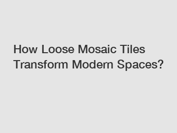 How Loose Mosaic Tiles Transform Modern Spaces?