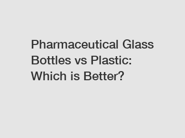 Pharmaceutical Glass Bottles vs Plastic: Which is Better?