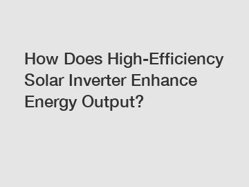How Does High-Efficiency Solar Inverter Enhance Energy Output?