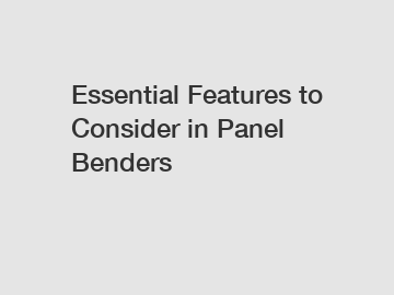 Essential Features to Consider in Panel Benders