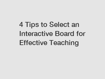 4 Tips to Select an Interactive Board for Effective Teaching