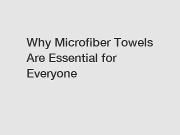 Why Microfiber Towels Are Essential for Everyone