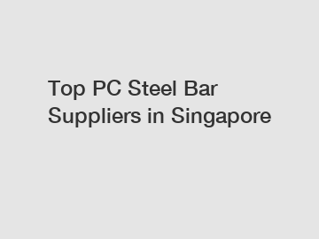 Top PC Steel Bar Suppliers in Singapore