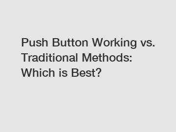 Push Button Working vs. Traditional Methods: Which is Best?