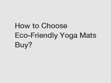 How to Choose Eco-Friendly Yoga Mats Buy?