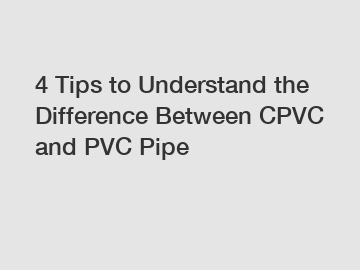 4 Tips to Understand the Difference Between CPVC and PVC Pipe