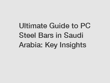 Ultimate Guide to PC Steel Bars in Saudi Arabia: Key Insights