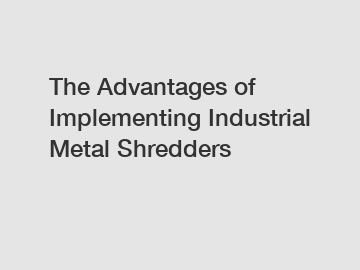 The Advantages of Implementing Industrial Metal Shredders