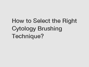 How to Select the Right Cytology Brushing Technique?