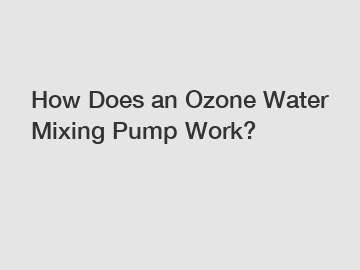 How Does an Ozone Water Mixing Pump Work?