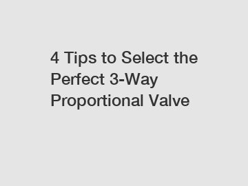 4 Tips to Select the Perfect 3-Way Proportional Valve