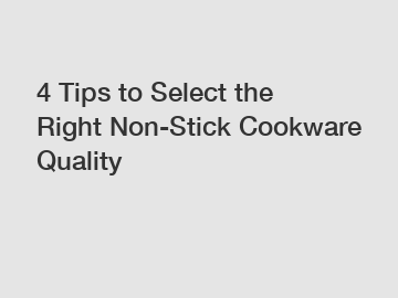 4 Tips to Select the Right Non-Stick Cookware Quality