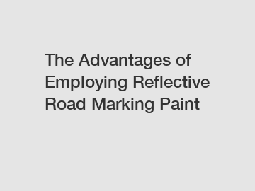 The Advantages of Employing Reflective Road Marking Paint