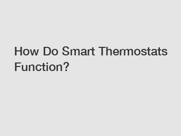 How Do Smart Thermostats Function?