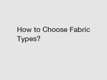 How to Choose Fabric Types?