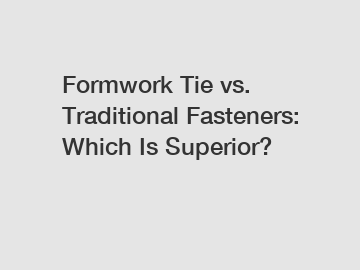 Formwork Tie vs. Traditional Fasteners: Which Is Superior?