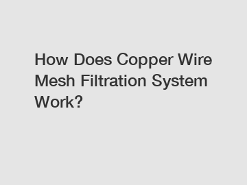 How Does Copper Wire Mesh Filtration System Work?