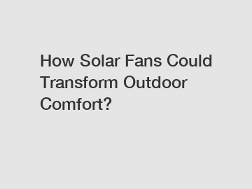 How Solar Fans Could Transform Outdoor Comfort?