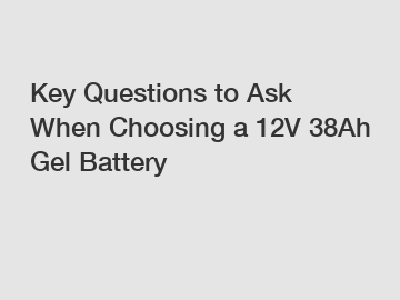 Key Questions to Ask When Choosing a 12V 38Ah Gel Battery