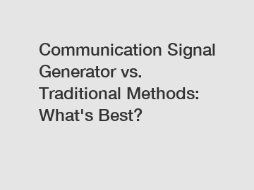 Communication Signal Generator vs. Traditional Methods: What's Best?