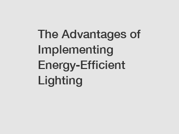 The Advantages of Implementing Energy-Efficient Lighting