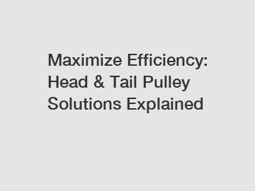 Maximize Efficiency: Head & Tail Pulley Solutions Explained