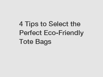 4 Tips to Select the Perfect Eco-Friendly Tote Bags