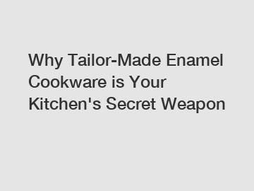 Why Tailor-Made Enamel Cookware is Your Kitchen's Secret Weapon