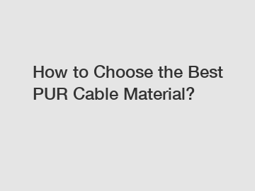 How to Choose the Best PUR Cable Material?