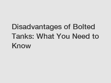 Disadvantages of Bolted Tanks: What You Need to Know