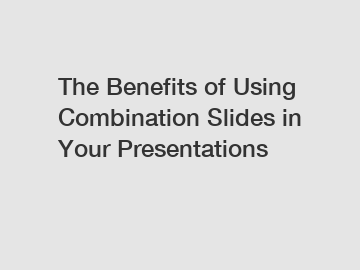 The Benefits of Using Combination Slides in Your Presentations
