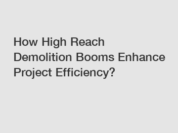 How High Reach Demolition Booms Enhance Project Efficiency?