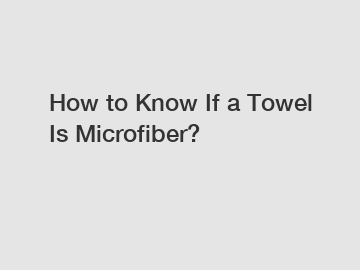 How to Know If a Towel Is Microfiber?