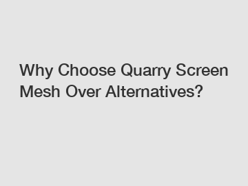 Why Choose Quarry Screen Mesh Over Alternatives?