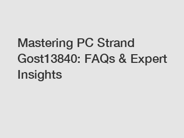 Mastering PC Strand Gost13840: FAQs & Expert Insights