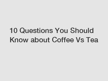 10 Questions You Should Know about Coffee Vs Tea
