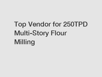 Top Vendor for 250TPD Multi-Story Flour Milling
