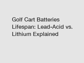 Golf Cart Batteries Lifespan: Lead-Acid vs. Lithium Explained