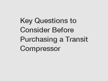 Key Questions to Consider Before Purchasing a Transit Compressor