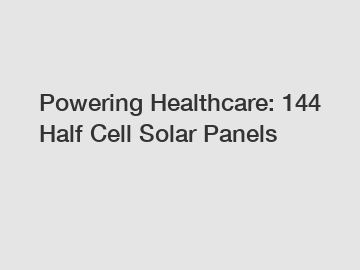Powering Healthcare: 144 Half Cell Solar Panels