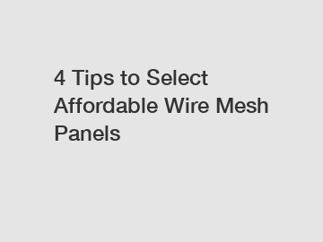 4 Tips to Select Affordable Wire Mesh Panels