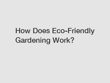 How Does Eco-Friendly Gardening Work?