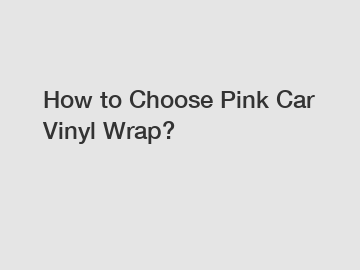 How to Choose Pink Car Vinyl Wrap?