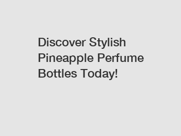 Discover Stylish Pineapple Perfume Bottles Today!